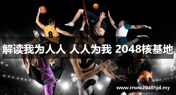 解读我为人人 人人为我 2048核基地